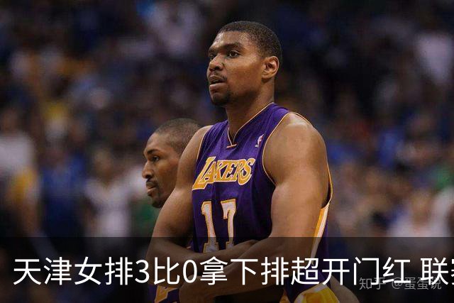 天津女排3比0拿下排超开门红 联赛核心地位无可替代 恶意抹黑言论该停了